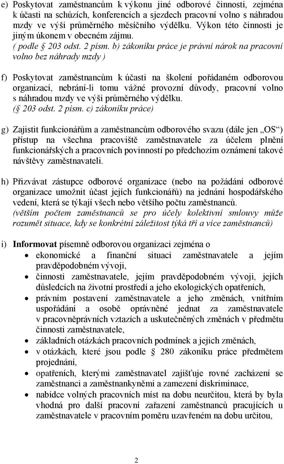 b) zákoníku práce je právní nárok na pracovní volno bez náhrady mzdy ) f) Poskytovat zaměstnancům k účasti na školení pořádaném odborovou organizací, nebrání-li tomu vážné provozní důvody, pracovní