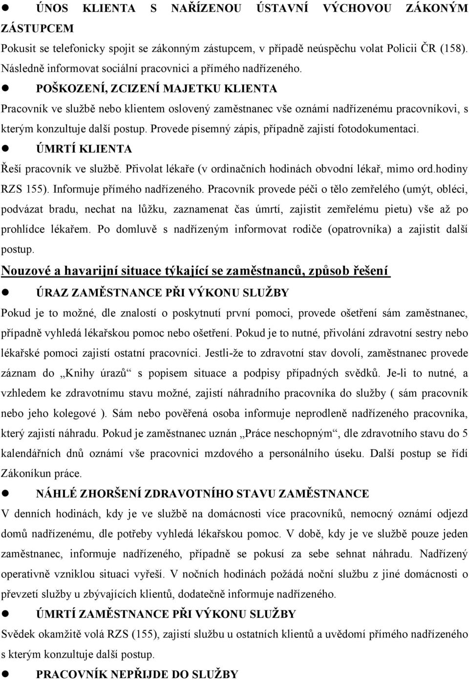 POŠKOZENÍ, ZCIZENÍ MAJETKU KLIENTA Pracovník ve službě nebo klientem oslovený zaměstnanec vše oznámí nadřízenému pracovníkovi, s kterým konzultuje další postup.