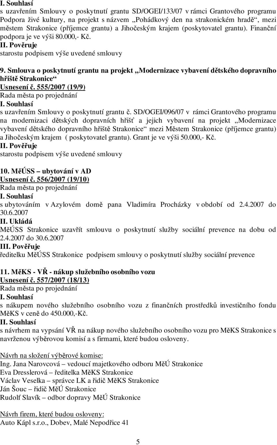 Smlouva o poskytnutí grantu na projekt Modernizace vybavení dětského dopravního hřiště Strakonice Usnesení č. 555/2007 (19/9) s uzavřením Smlouvy o poskytnutí grantu č.