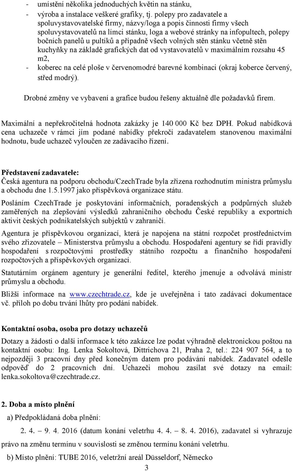 případně všech volných stěn stánku včetně stěn kuchyňky na základě grafických dat od vystavovatelů v maximálním rozsahu 45 m2, - koberec na celé ploše v červenomodré barevné kombinaci (okraj koberce