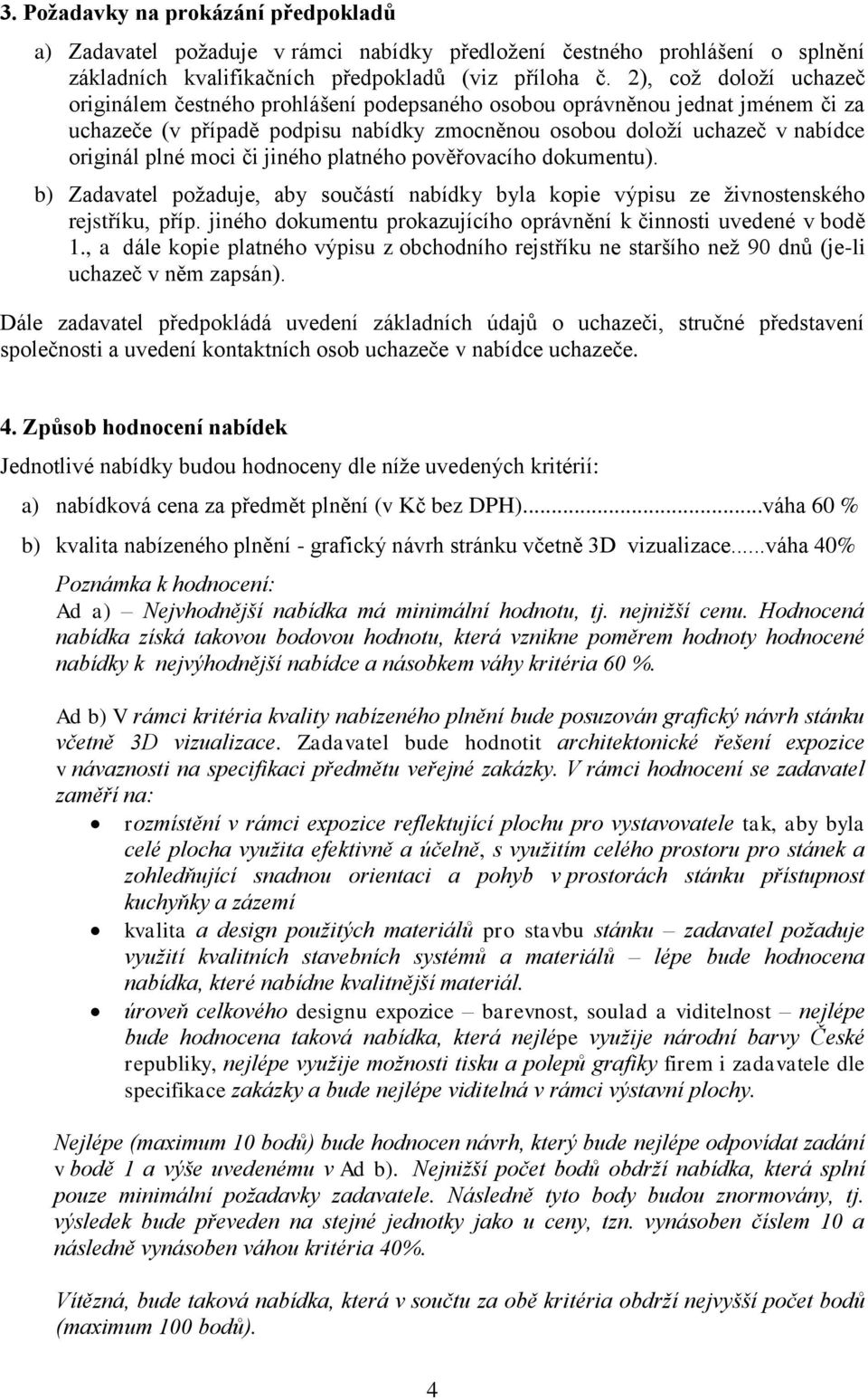 moci či jiného platného pověřovacího dokumentu). b) Zadavatel požaduje, aby součástí nabídky byla kopie výpisu ze živnostenského rejstříku, příp.