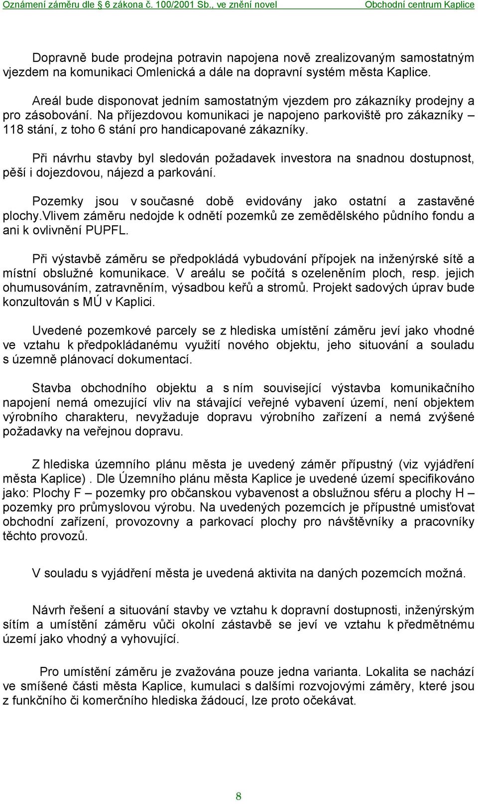 Na příjezdovou komunikaci je napojeno parkoviště pro zákazníky 118 stání, z toho 6 stání pro handicapované zákazníky.