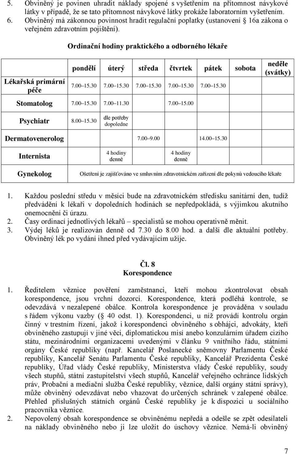Ordinační hodiny praktického a odborného lékaře Lékařská primární péče pondělí úterý středa čtvrtek pátek sobota 7.00 15.30 7.00 15.30 7.00 15.30 7.00 15.30 7.00 15.30 neděle (svátky) Stomatolog 7.