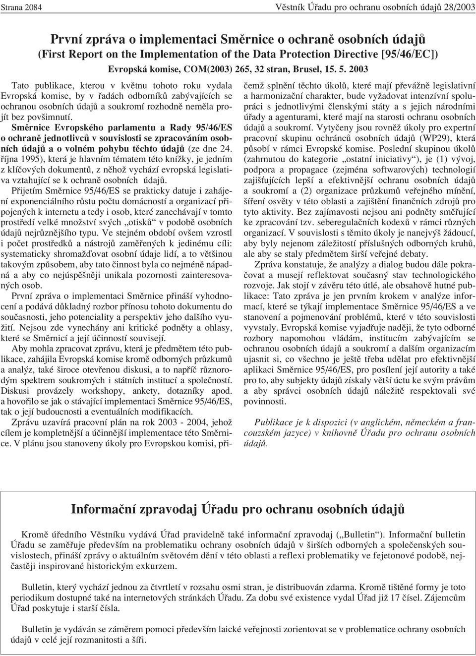 2003 Tato publikace, kterou v kvïtnu tohoto roku vydala Evropsk komise, by v ad ch odbornìk zab vajìcìch se ochranou osobnìch daj a soukromì rozhodnï nemïla projìt bez povöimnutì.