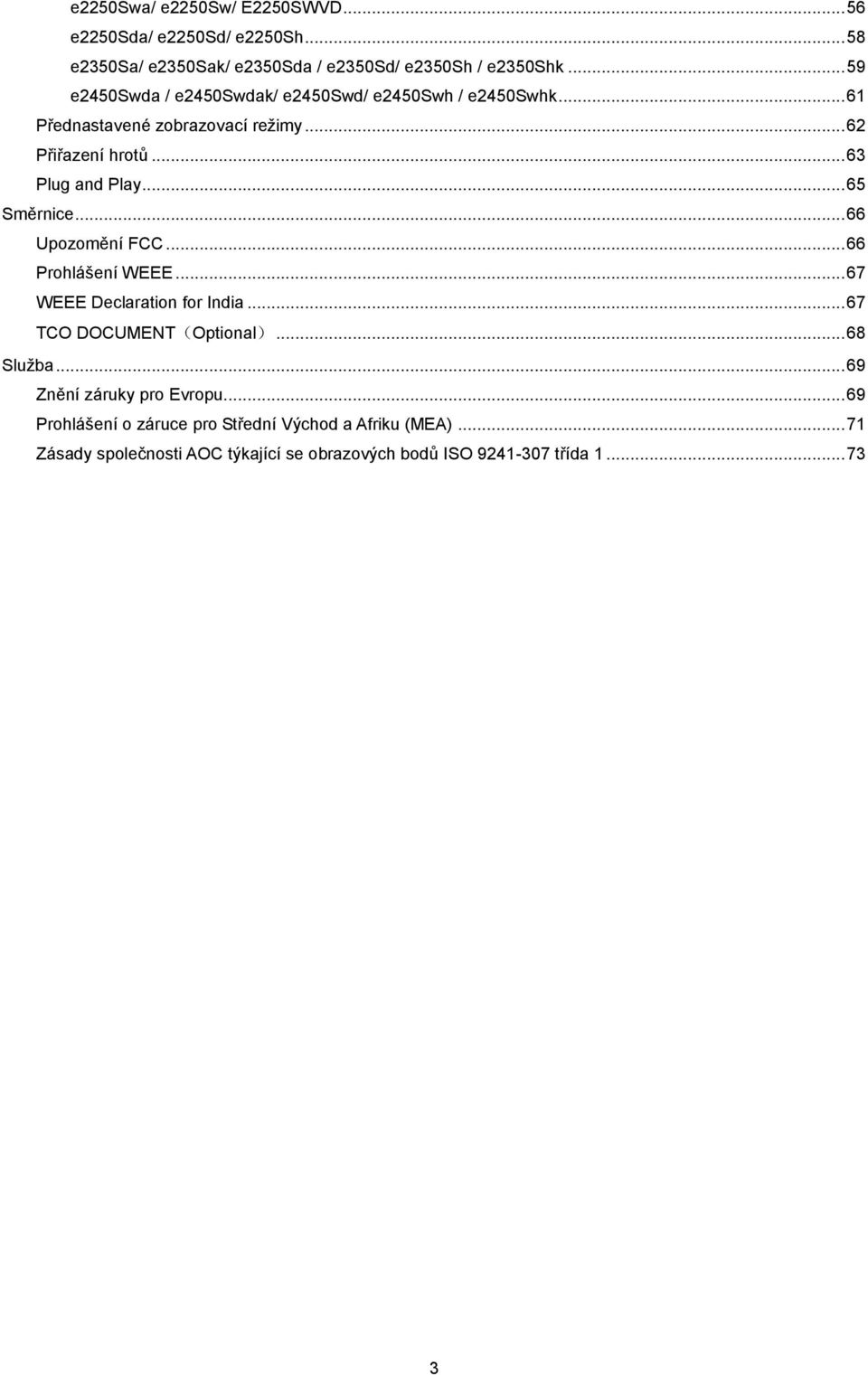 .. 65 Směrnice... 66 Upozomění FCC... 66 Prohlášení WEEE... 67 WEEE Declaration for India... 67 TCO DOCUMENT(Optional)... 68 Služba.