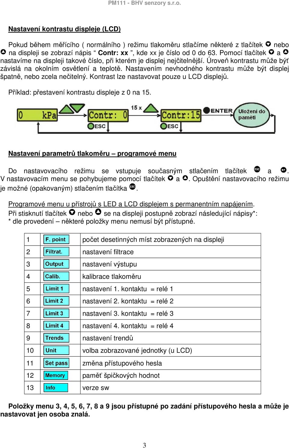 Nastavením nevhodného kontrastu může být displej špatně, nebo zcela nečitelný. Kontrast lze nastavovat pouze u LCD displejů. Příklad: přestavení kontrastu displeje z 0 na 15.