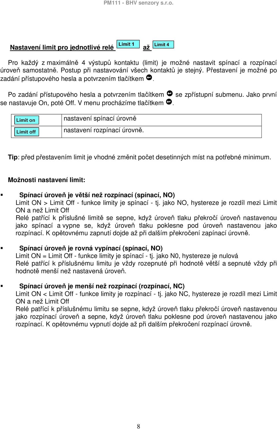 V menu procházíme tlačítkem. nastavení spínací úrovně nastavení rozpínací úrovně. Tip: před přestavením limit je vhodné změnit počet desetinných míst na potřebné minimum.