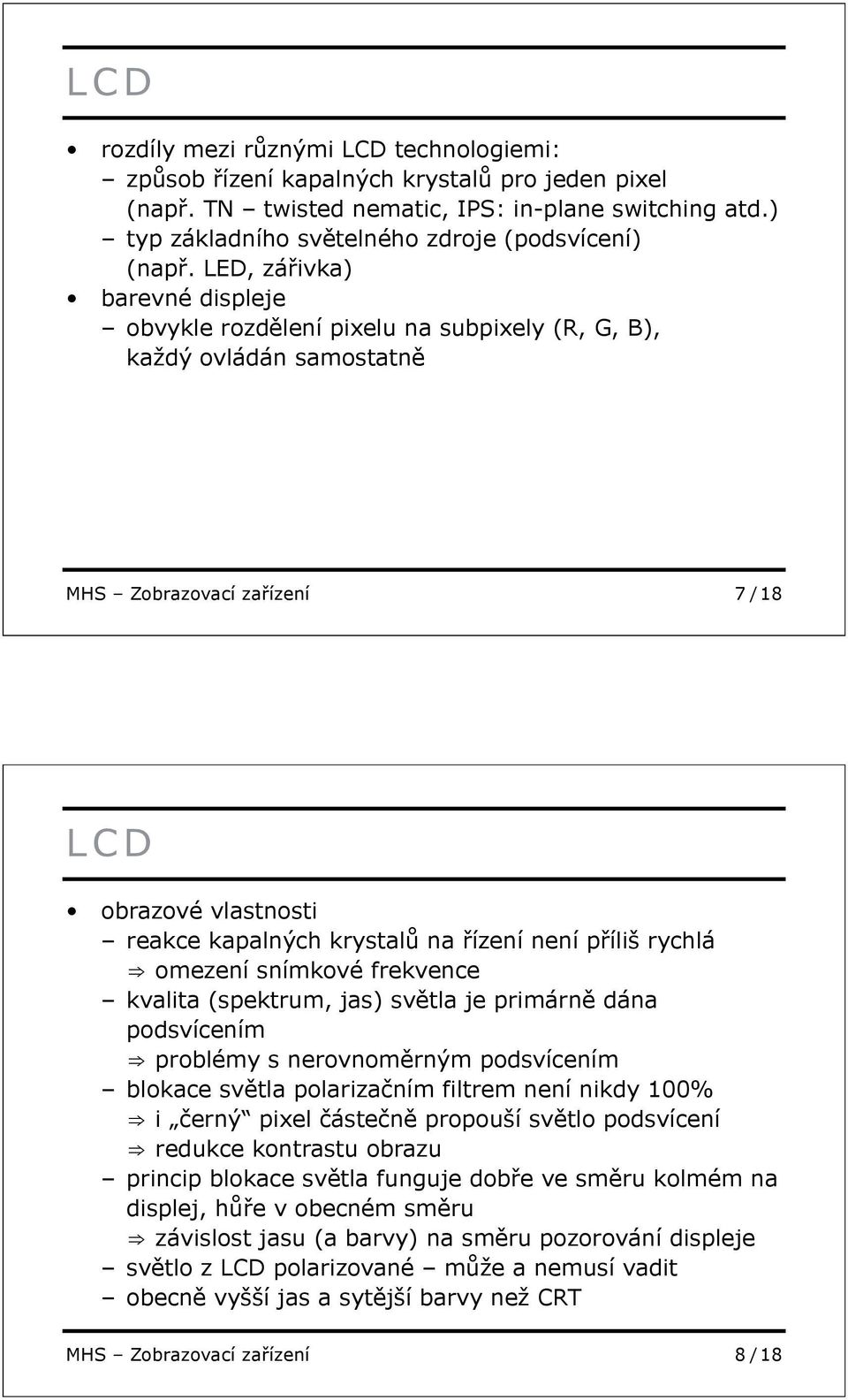 p íliš rychlá omezení snímkové frekvence kvalita (spektrum, jas) sv tla je primárn dána podsvícením problémy s nerovnom rným podsvícením blokace sv tla polariza ním filtrem není nikdy 100% i erný