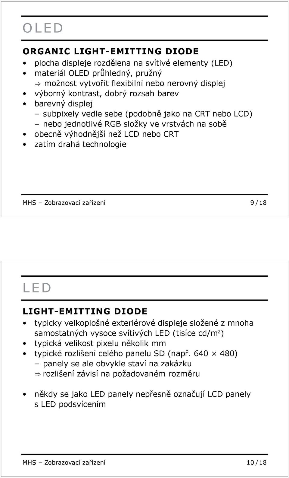 ízení 9 / 18 LED LIGHT-EMITTING DIODE typicky velkoplošné exteriérové displeje složené z mnoha samostatných vysoce svítivých LED (tisíce cd/m 2 ) typická velikost pixelu n kolik mm typické rozlišení