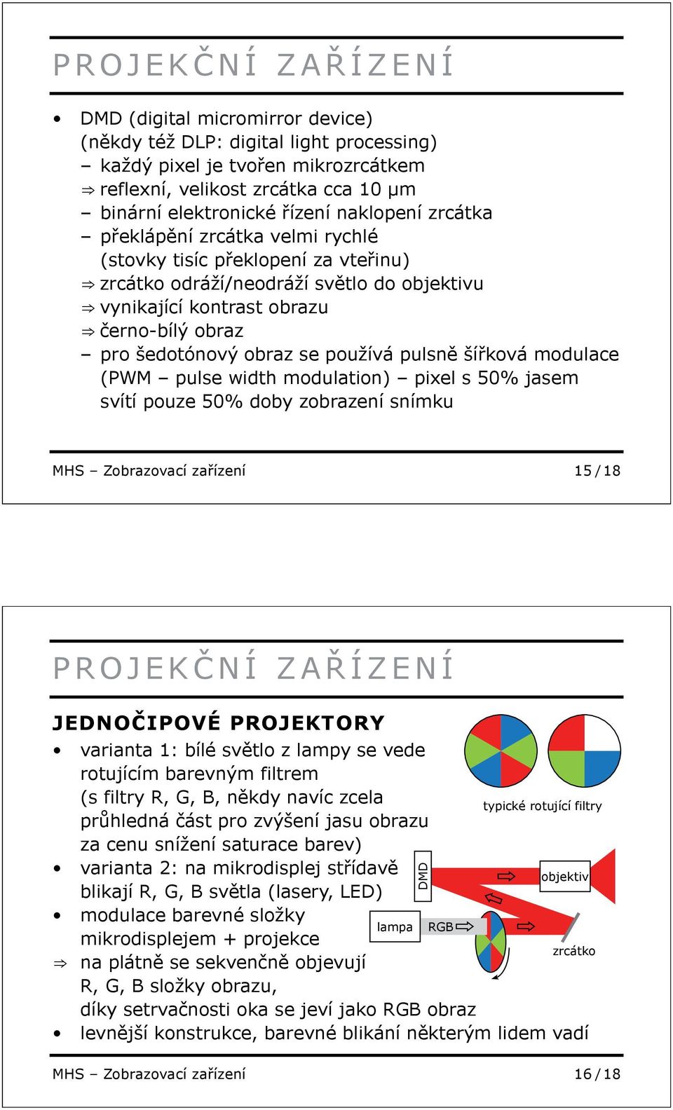 používá pulsn ší ková modulace (PWM pulse width modulation) pixel s 50% jasem svítí pouze 50% doby zobrazení snímku MHS Zobrazovací za ízení 15 / 18 PROJEK NÍ ZA ÍZENÍ JEDNO IPOVÉ PROJEKTORY varianta