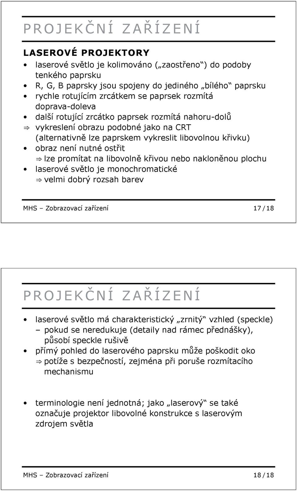 lze promítat na libovoln k ivou nebo naklon nou plochu laserové sv tlo je monochromatické velmi dobrý rozsah barev MHS Zobrazovací za ízení 17 / 18 PROJEK NÍ ZA ÍZENÍ laserové sv tlo má