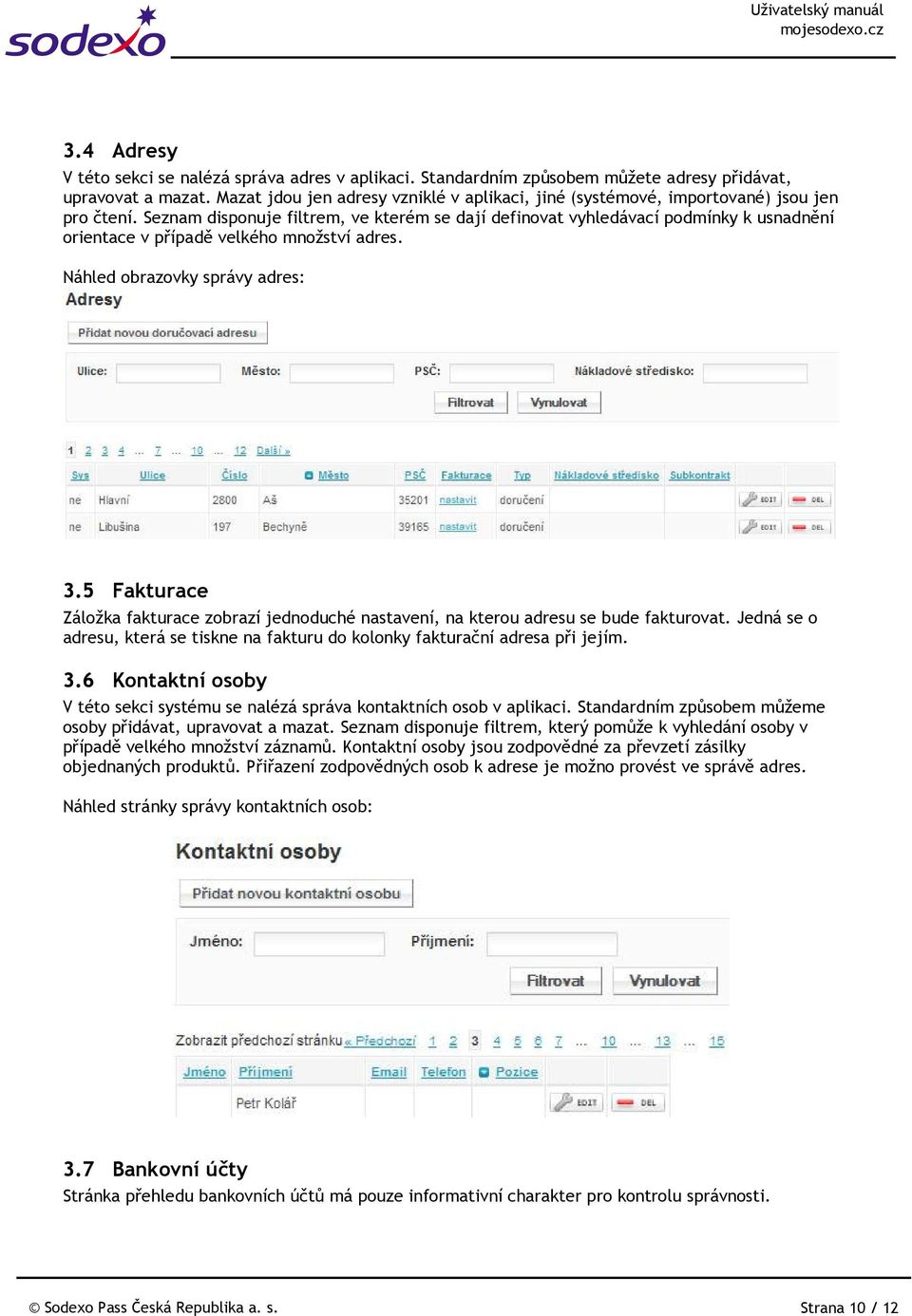 Seznam disponuje filtrem, ve kterém se dají definovat vyhledávací podmínky k usnadnění orientace v případě velkého množství adres. Náhled obrazovky správy adres: 3.