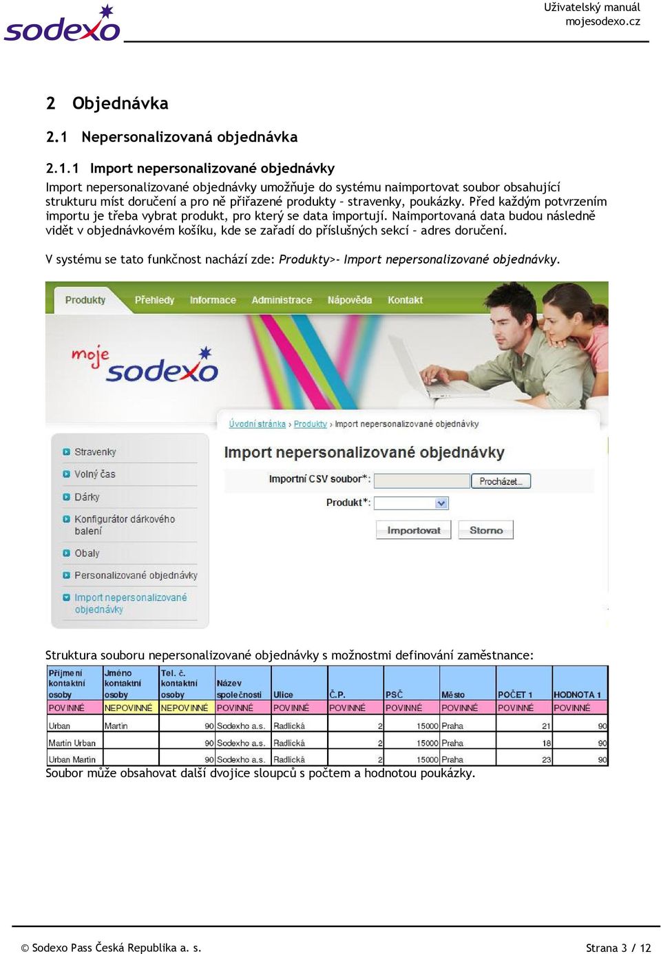 1 Import nepersonalizované objednávky Import nepersonalizované objednávky umožňuje do systému naimportovat soubor obsahující strukturu míst doručení a pro ně přiřazené produkty