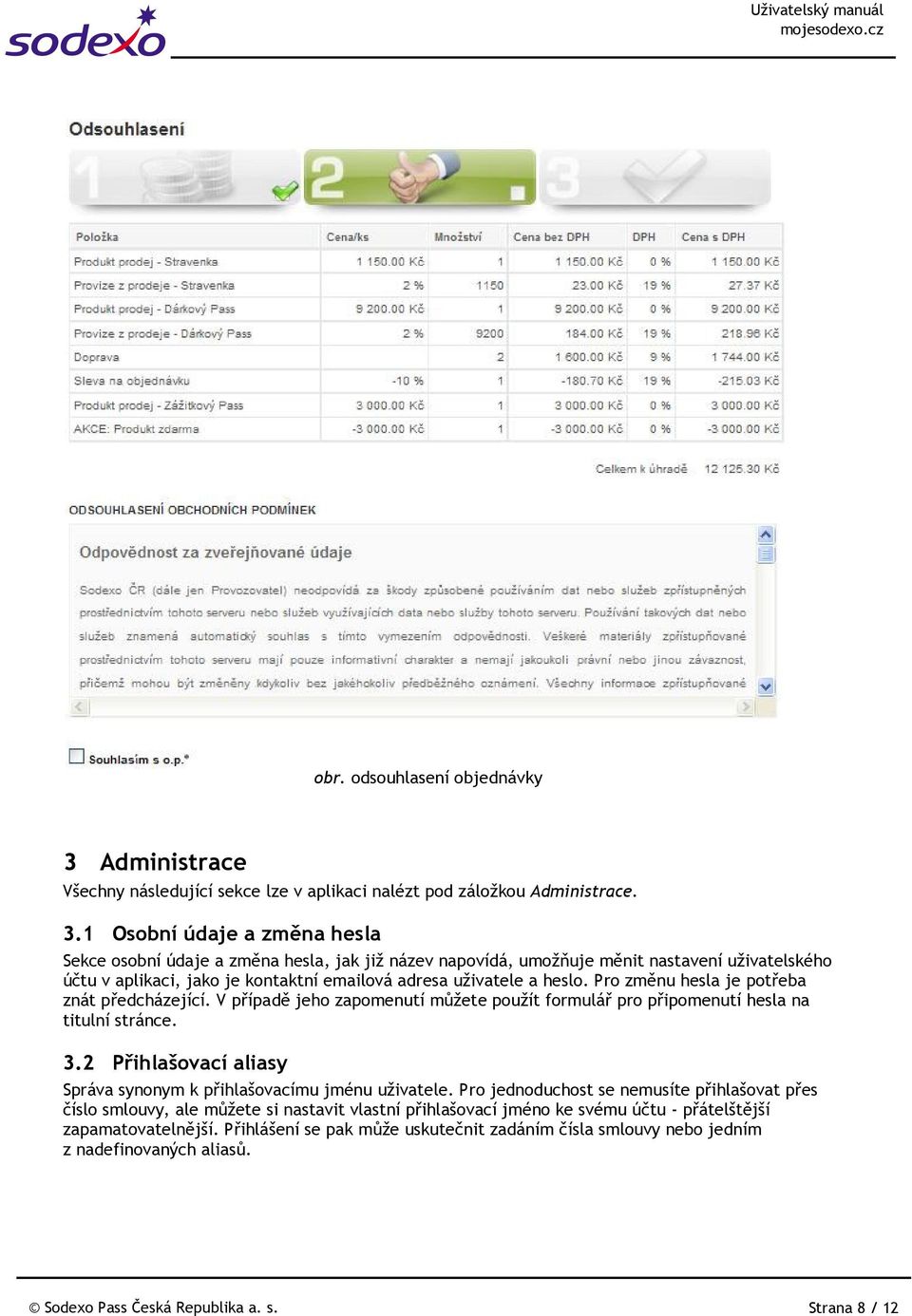 1 Osobní údaje a změna hesla Sekce osobní údaje a změna hesla, jak již název napovídá, umožňuje měnit nastavení uživatelského účtu v aplikaci, jako je kontaktní emailová adresa uživatele a heslo.