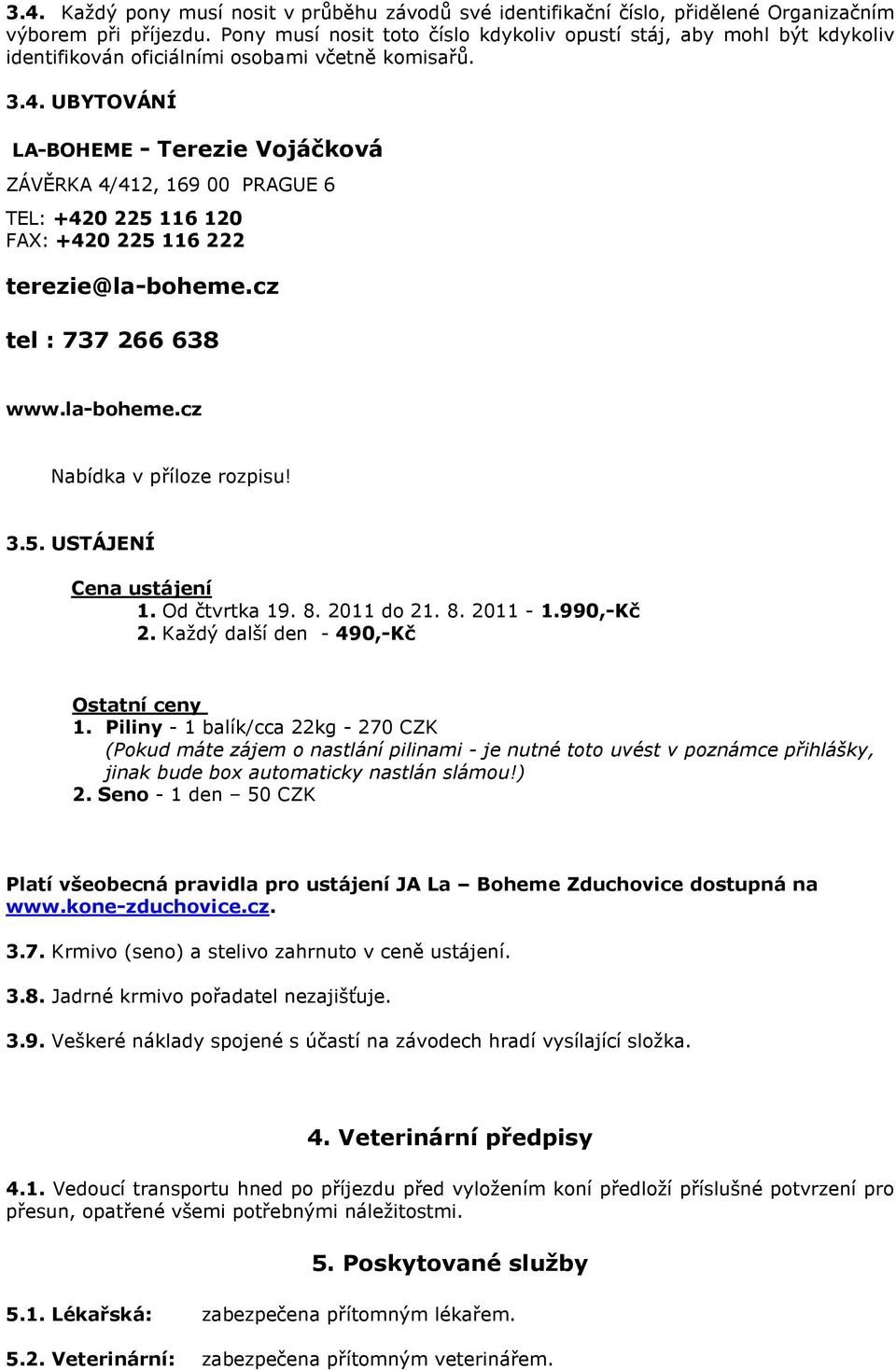 UBYTOVÁNÍ LA-BOHEME - Terezie Vojáčková ZÁVĚRKA 4/412, 169 00 PRAGUE 6 TEL: +420 225 116 120 FAX: +420 225 116 222 terezie@la-boheme.cz tel : 737 266 638 www.la-boheme.cz Nabídka v příloze rozpisu! 3.