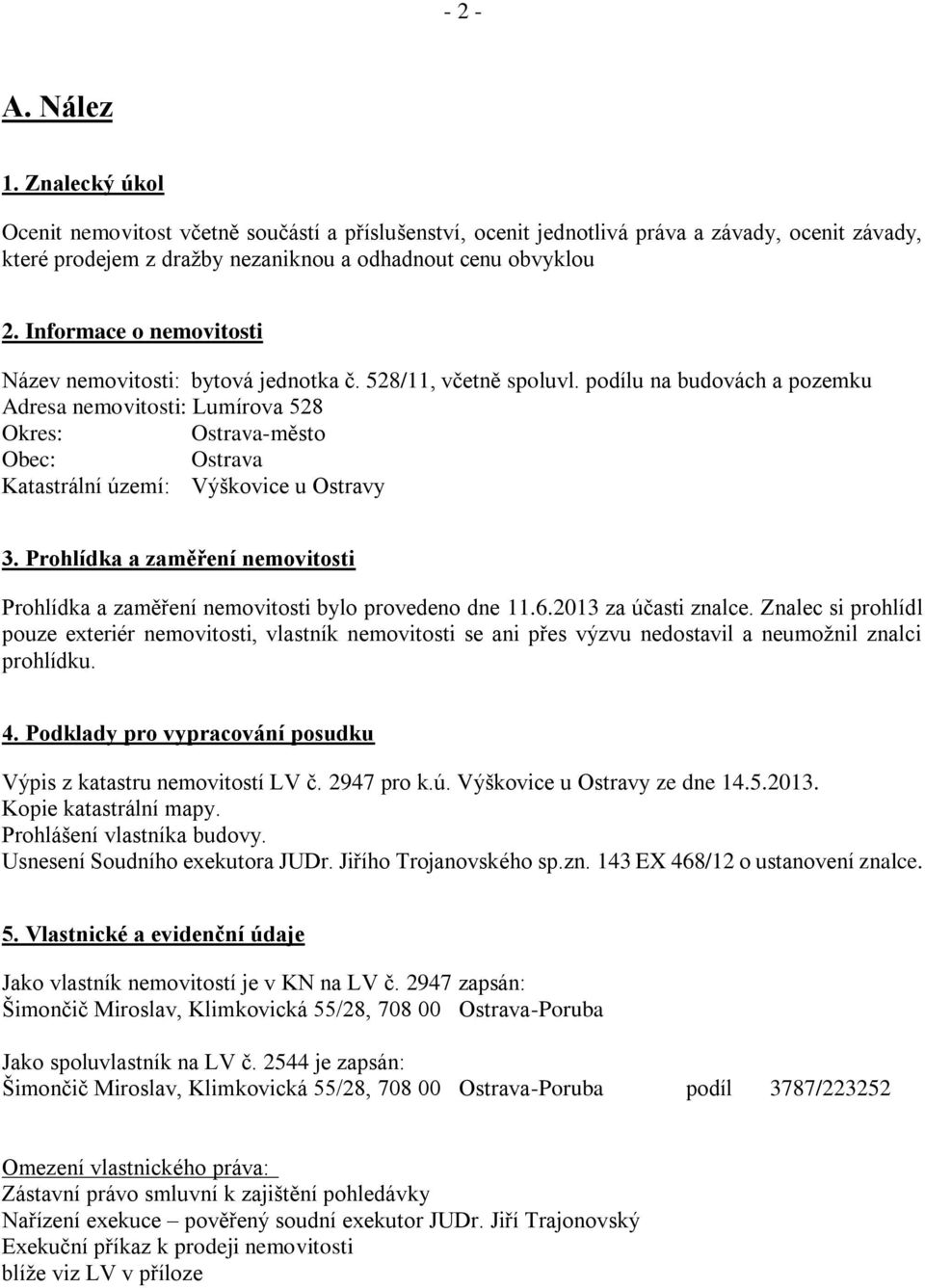 podílu na budovách a pozemku Adresa nemovitosti: Lumírova 528 Okres: Ostrava-město Obec: Ostrava Katastrální území: Výškovice u Ostravy 3.