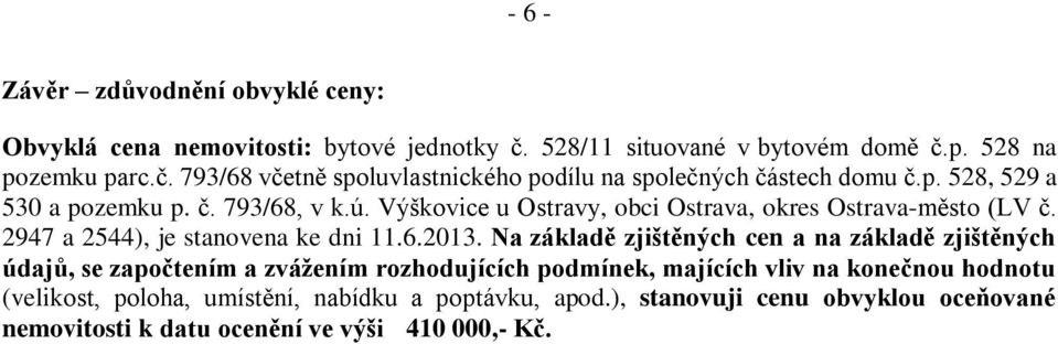 Na základě zjištěných cen a na základě zjištěných údajů, se započtením a zvážením rozhodujících podmínek, majících vliv na konečnou hodnotu (velikost, poloha,