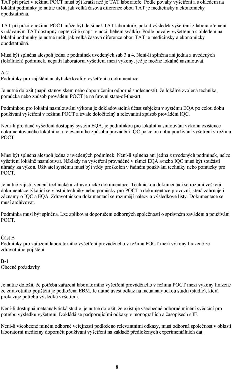 TAT při práci v režimu POCT může být delší než TAT laboratoře, pokud výsledek vyšetření z laboratoře není s udávaným TAT dostupný nepřetržitě (např. v noci, během svátků).
