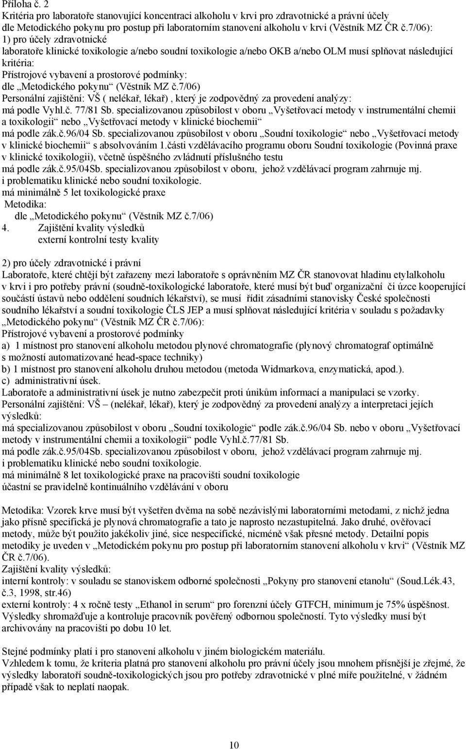 7/06): 1) pro účely zdravotnické laboratoře klinické toxikologie a/nebo soudní toxikologie a/nebo OKB a/nebo OLM musí splňovat následující kritéria: Přístrojové vybavení a prostorové podmínky: dle
