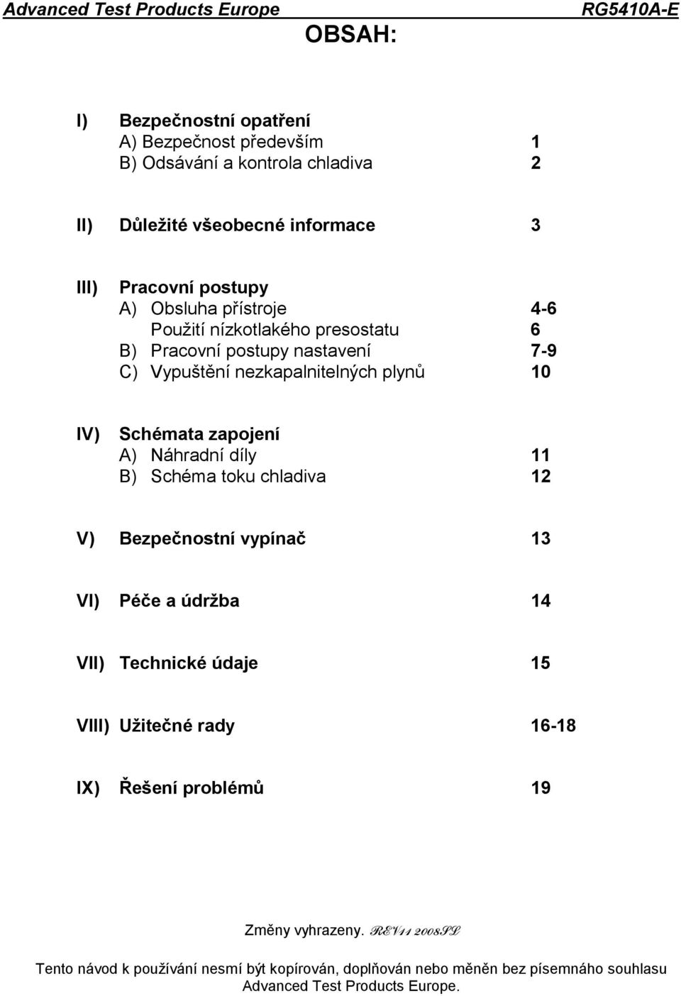 Náhradní díly 11 B) Schéma toku chladiva 12 V) Bezpečnostní vypínač 13 VI) Péče a údržba 14 VII) Technické údaje 15 VIII) Užitečné rady 16-18 IX) Řešení