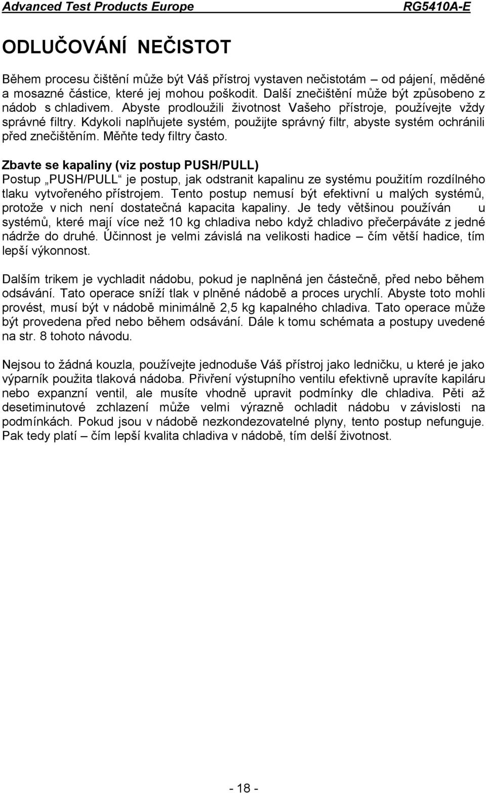 Kdykoli naplňujete systém, použijte správný filtr, abyste systém ochránili před znečištěním. Měňte tedy filtry často.
