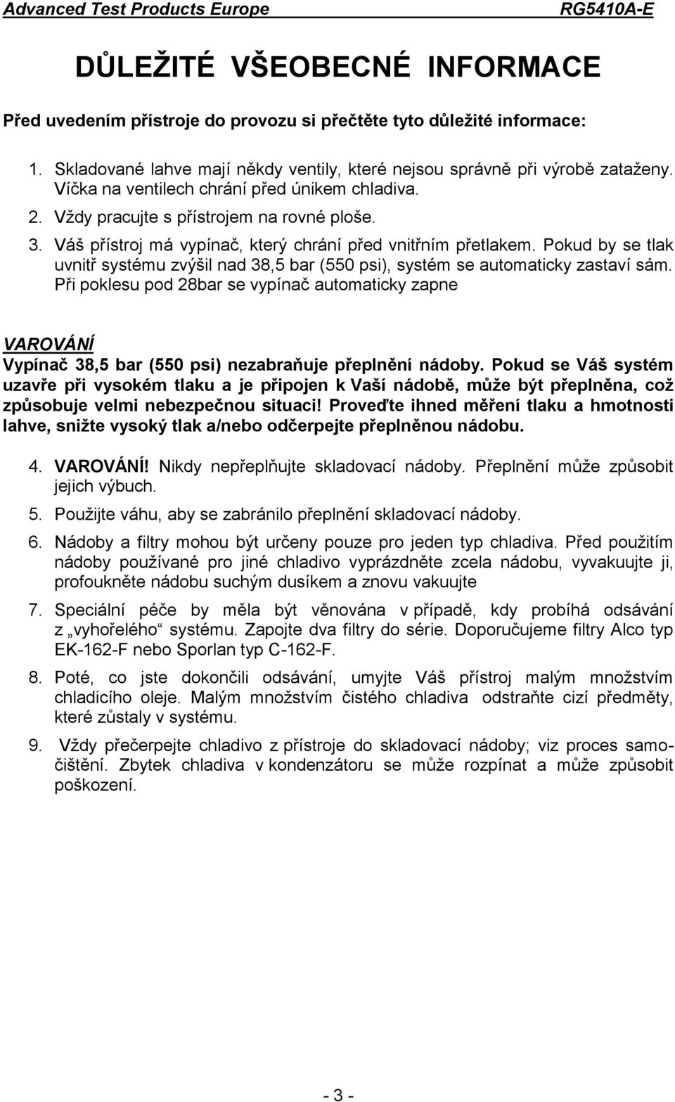 Pokud by se tlak uvnitř systému zvýšil nad 38,5 bar (550 psi), systém se automaticky zastaví sám.