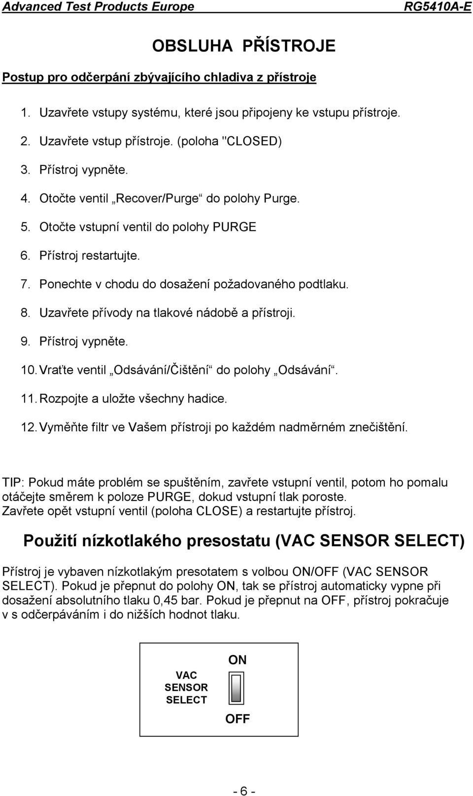 Uzavřete přívody na tlakové nádobě a přístroji. 9. Přístroj vypněte. 10. Vraťte ventil Odsávání/Čištění do polohy Odsávání. 11. Rozpojte a uložte všechny hadice. 12.