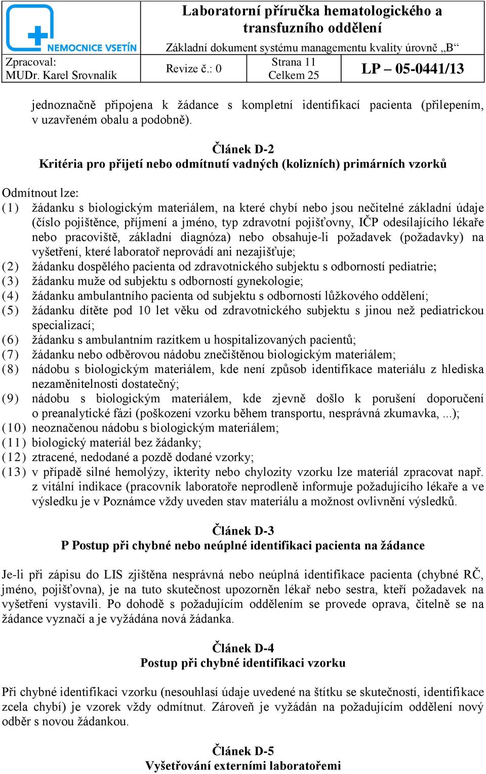 pojištěnce, příjmení a jméno, typ zdravotní pojišťovny, IČP odesílajícího lékaře nebo pracoviště, základní diagnóza) nebo obsahuje-li poţadavek (poţadavky) na vyšetření, které laboratoř neprovádí ani