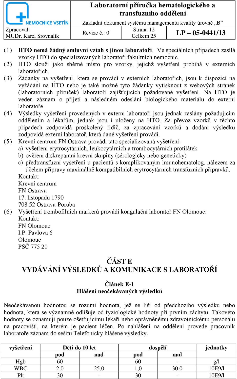 (3) Ţádanky na vyšetření, která se provádí v externích laboratořích, jsou k dispozici na vyţádání na HTO nebo je také moţné tyto ţádanky vytisknout z webových stránek (laboratorních příruček)