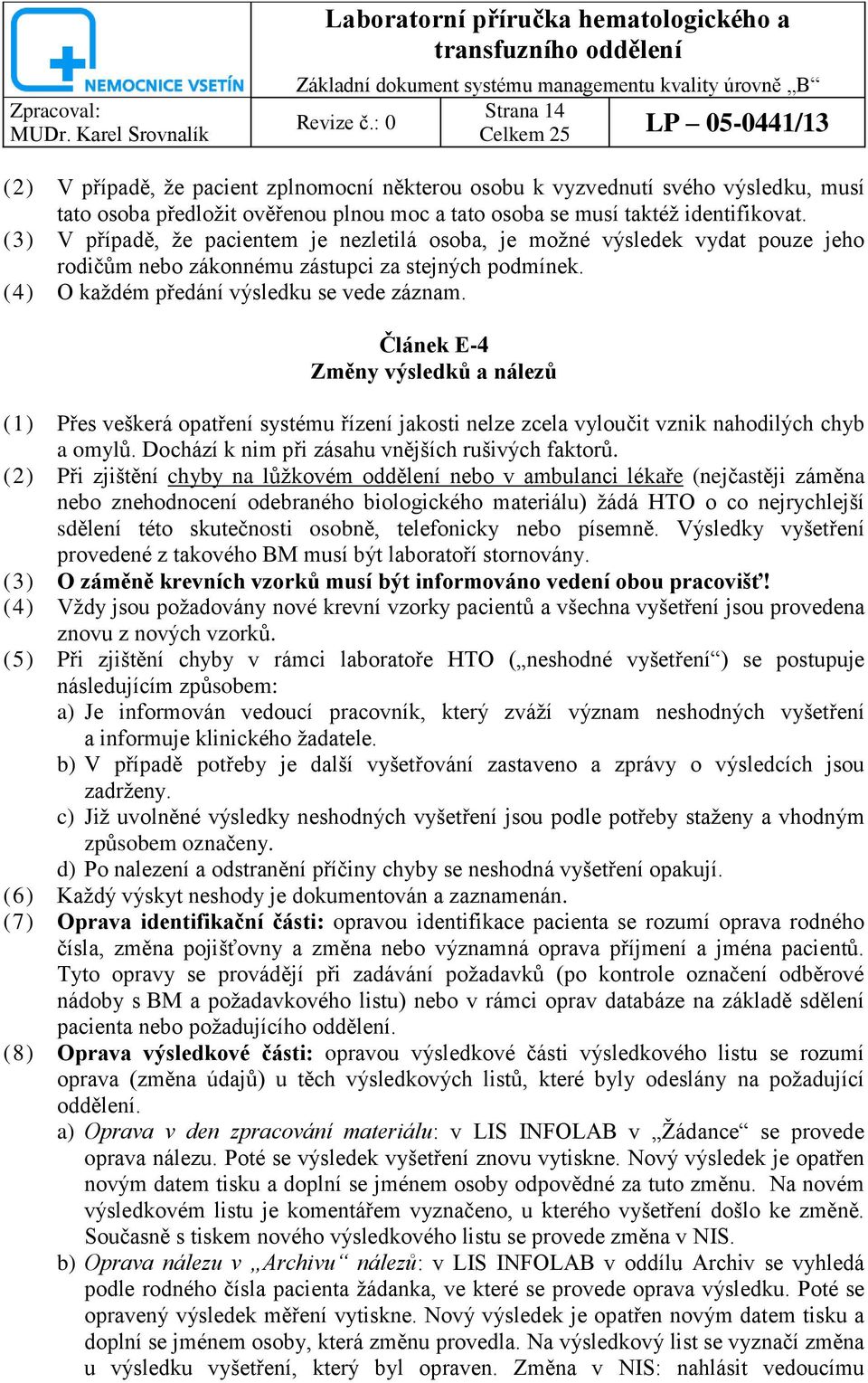 Článek E-4 Změny výsledků a nálezů (1) Přes veškerá opatření systému řízení jakosti nelze zcela vyloučit vznik nahodilých chyb a omylů. Dochází k nim při zásahu vnějších rušivých faktorů.