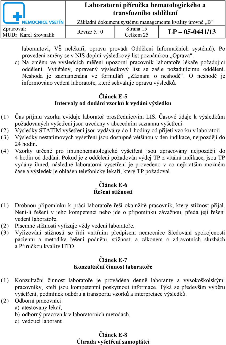 Neshoda je zaznamenána ve formuláři Záznam o neshodě. O neshodě je informováno vedení laboratoře, které schvaluje opravu výsledků.