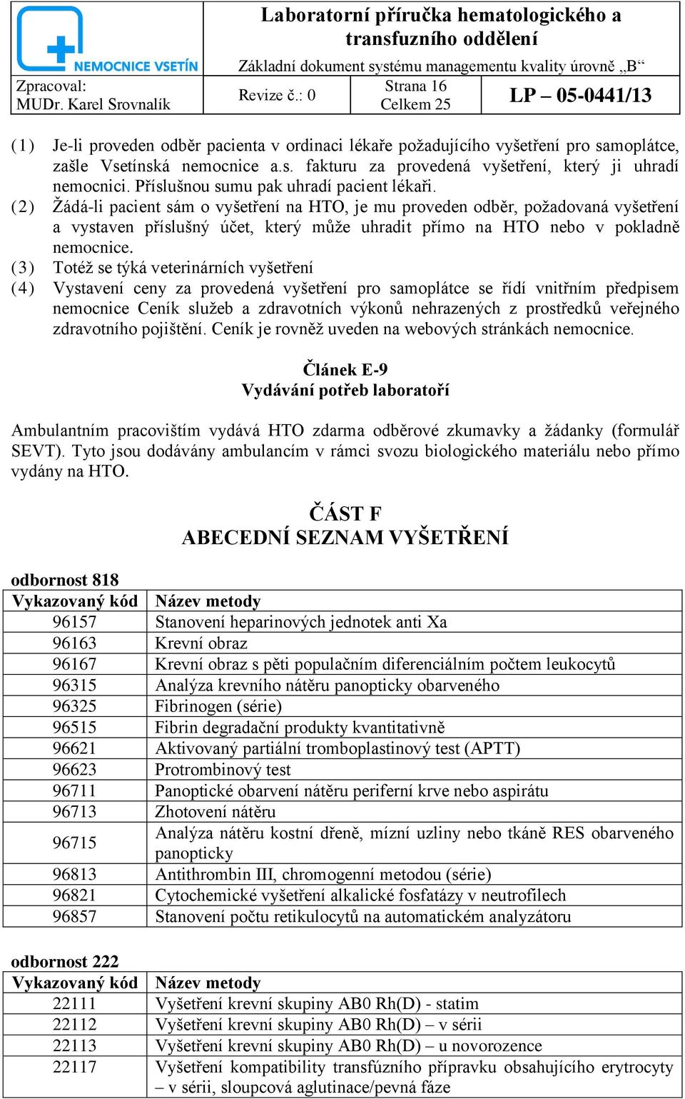 (2) Ţádá-li pacient sám o vyšetření na HTO, je mu proveden odběr, poţadovaná vyšetření a vystaven příslušný účet, který můţe uhradit přímo na HTO nebo v pokladně nemocnice.