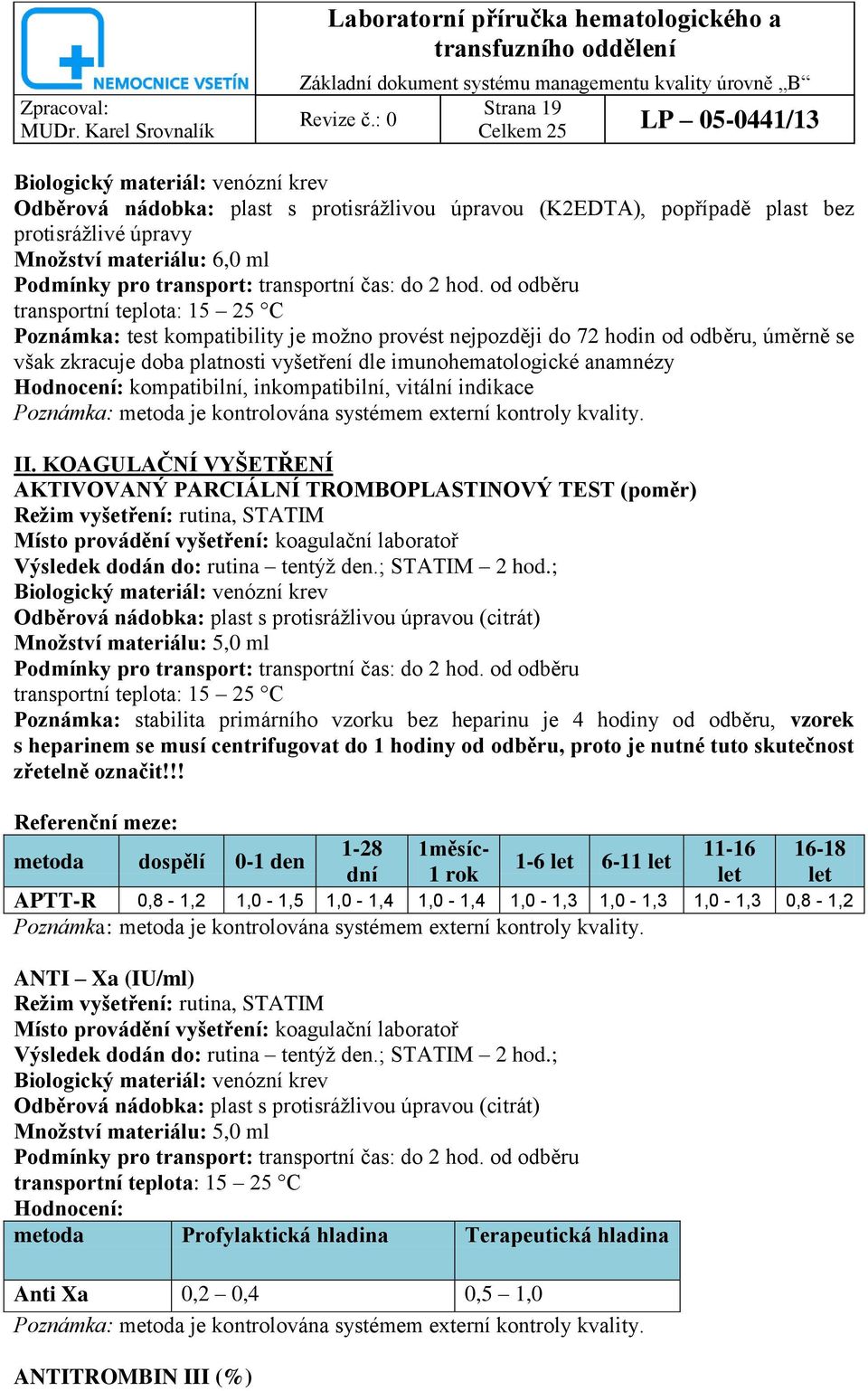 KOAGULAČNÍ VYŠETŘENÍ AKTIVOVANÝ PARCIÁLNÍ TROMBOPLASTINOVÝ TEST (poměr) Místo provádění vyšetření: koagulační laboratoř Výsledek dodán do: rutina tentýţ den.; STATIM 2 hod.