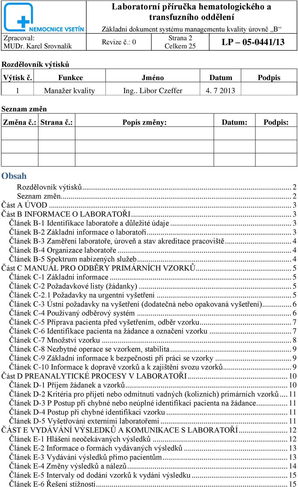 .. 3 Článek B-3 Zaměření laboratoře, úroveň a stav akreditace pracoviště... 4 Článek B-4 Organizace laboratoře... 4 Článek B-5 Spektrum nabízených sluţeb... 4 Část C MANUÁL PRO ODBĚRY PRIMÁRNÍCH VZORKŮ.