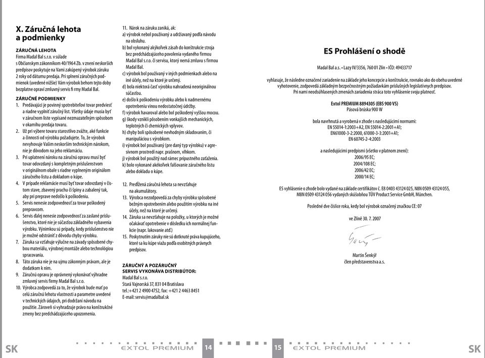 Pri splnení záručných podmienok (uvedené nižšie) Vám výrobok behom tejto doby bezplatne opraví zmluvný servis fi rmy Madal Bal. ZÁRUČNÉ PODMIENKY 1.
