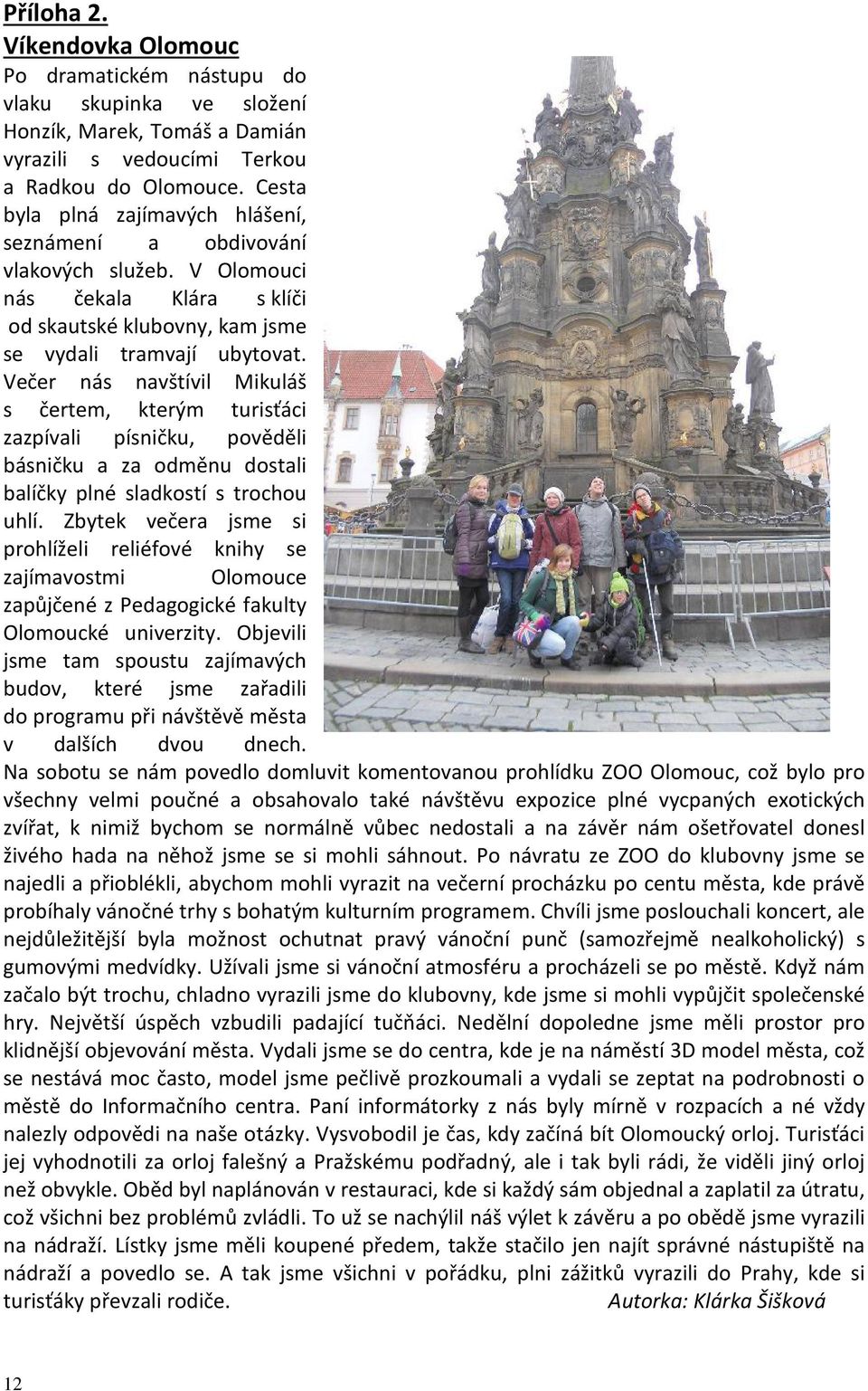 Večer nás navštívil Mikuláš s čertem, kterým turisťáci zazpívali písničku, pověděli básničku a za odměnu dostali balíčky plné sladkostí s trochou uhlí.