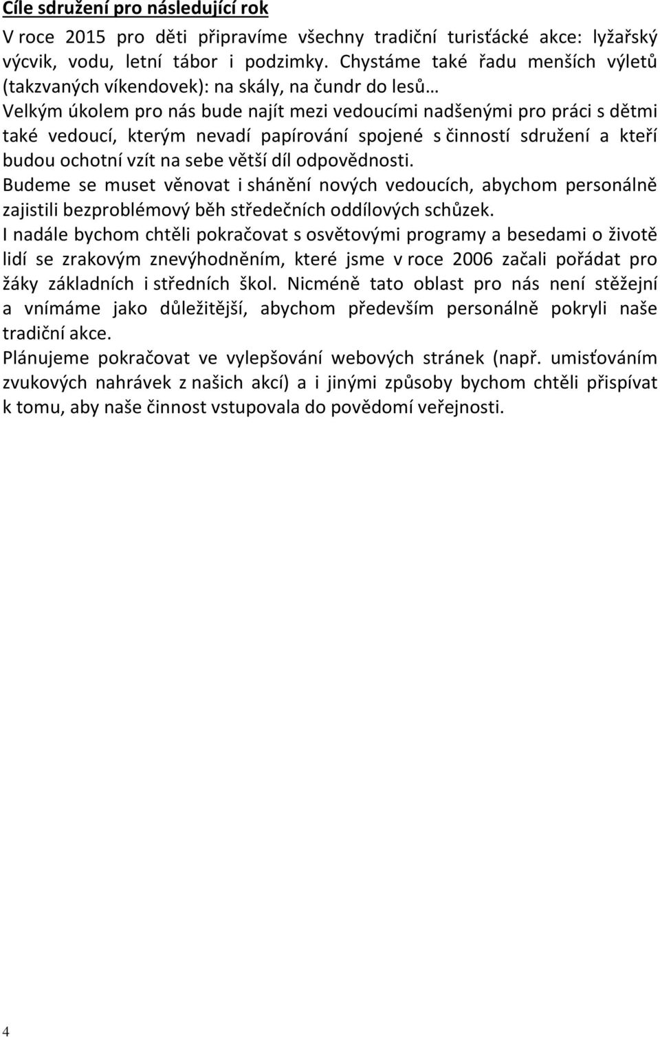 papírování spojené s činností sdružení a kteří budou ochotní vzít na sebe větší díl odpovědnosti.