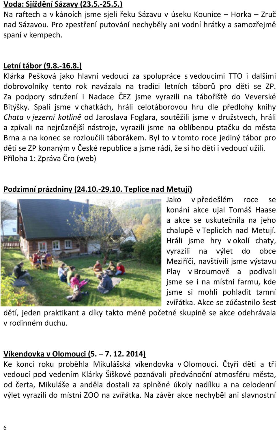 -16.8.) Klárka Pešková jako hlavní vedoucí za spolupráce s vedoucími TTO i dalšími dobrovolníky tento rok navázala na tradici letních táborů pro děti se ZP.