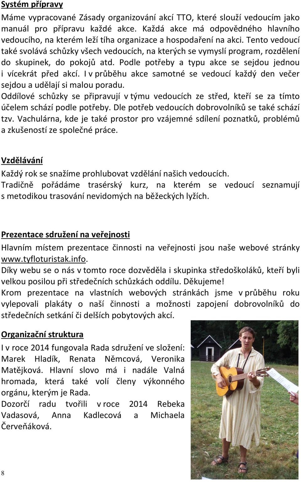 Tento vedoucí také svolává schůzky všech vedoucích, na kterých se vymyslí program, rozdělení do skupinek, do pokojů atd. Podle potřeby a typu akce se sejdou jednou i vícekrát před akcí.