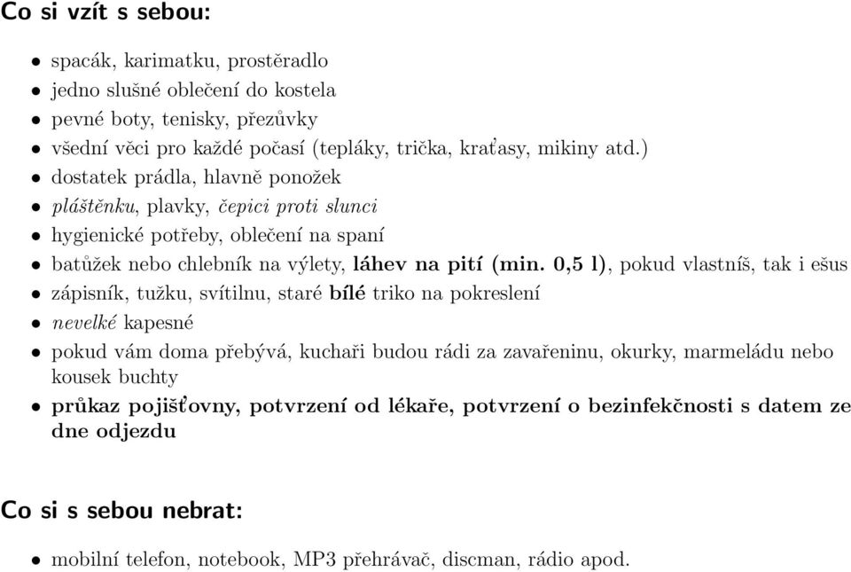 0,5 l), pokud vlastníš, tak i ešus zápisník, tužku, svítilnu, staré bílé triko na pokreslení nevelké kapesné pokud vám doma přebývá, kuchaři budou rádi za zavařeninu, okurky,