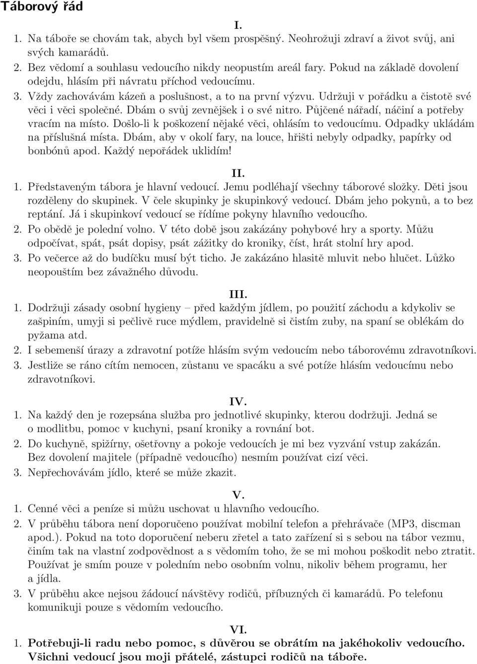Dbám o svůj zevnějšek i o své nitro. Půjčené nářadí, náčiní a potřeby vracím na místo. Došlo-li k poškození nějaké věci, ohlásím to vedoucímu. Odpadky ukládám na příslušná místa.