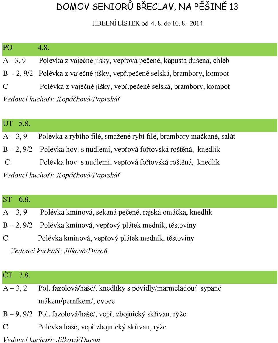 s nudlemi, vepřová fořtovská roštěná, knedlík C Polévka hov. s nudlemi, vepřová fořtovská roštěná, knedlík ST 6.8.