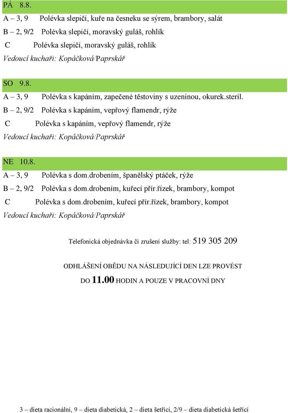 drobením, kuřecí přír.řízek, brambory, kompot C Polévka s dom.drobením, kuřecí přír.řízek, brambory, kompot Telefonická objednávka či zrušení služby: tel: 519 305 209 ODHLÁŠENÍ OBĚDU NA NÁSLEDUJÍCÍ DEN LZE PROVÉST DO 11.