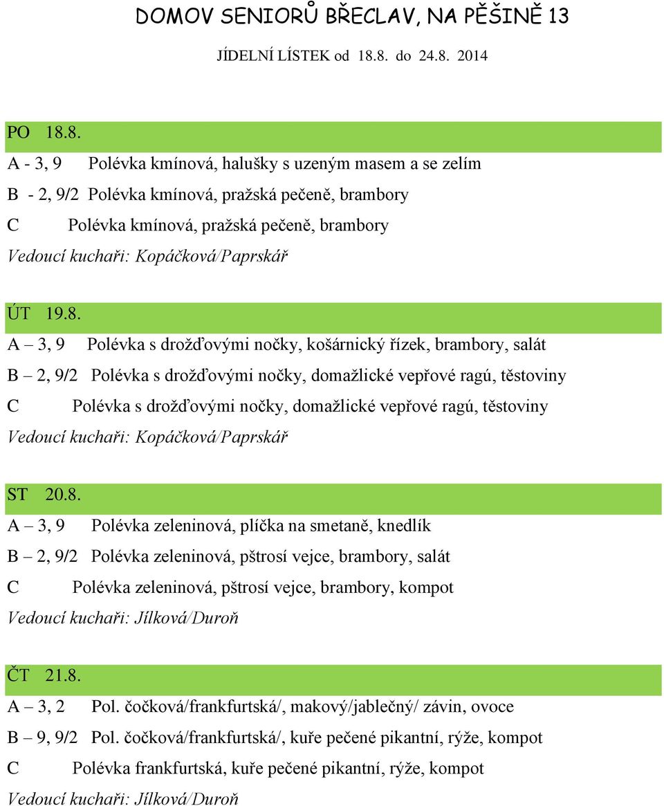 Polévka s drožďovými nočky, košárnický řízek, brambory, salát B 2, 9/2 Polévka s drožďovými nočky, domažlické vepřové ragú, těstoviny C Polévka s drožďovými nočky, domažlické vepřové ragú, těstoviny