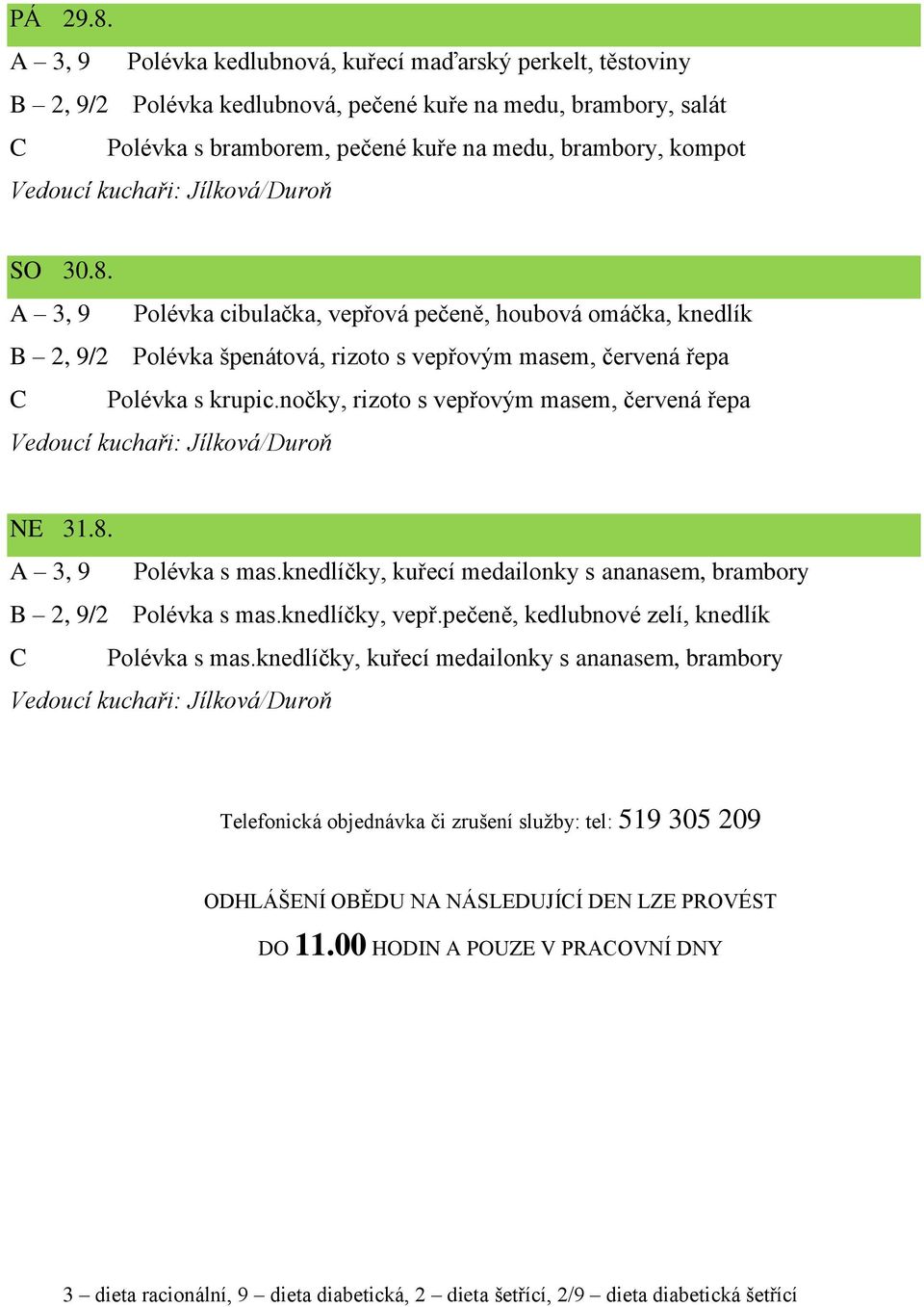 A 3, 9 Polévka cibulačka, vepřová pečeně, houbová omáčka, knedlík B 2, 9/2 Polévka špenátová, rizoto s vepřovým masem, červená řepa C Polévka s krupic.