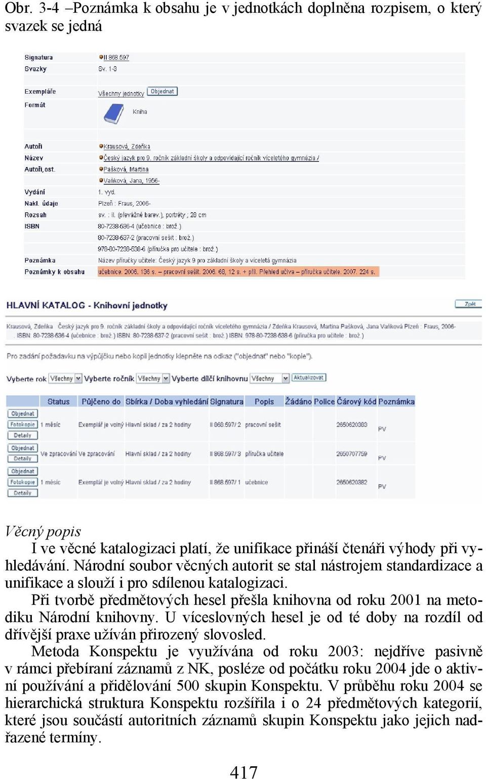 Při tvorbě předmětových hesel přešla knihovna od roku 2001 na metodiku Národní knihovny. U víceslovných hesel je od té doby na rozdíl od dřívější praxe užíván přirozený slovosled.