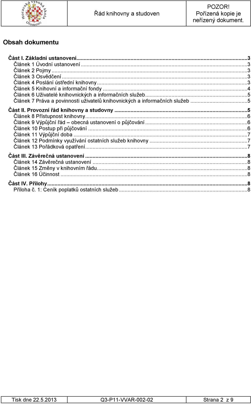 ..5 Článek 8 Přístupnost knihovny...6 Článek 9 Výpůjční řád obecná ustanovení o půjčování...6 Článek 10 Postup při půjčování...6 Článek 11 Výpůjční doba.