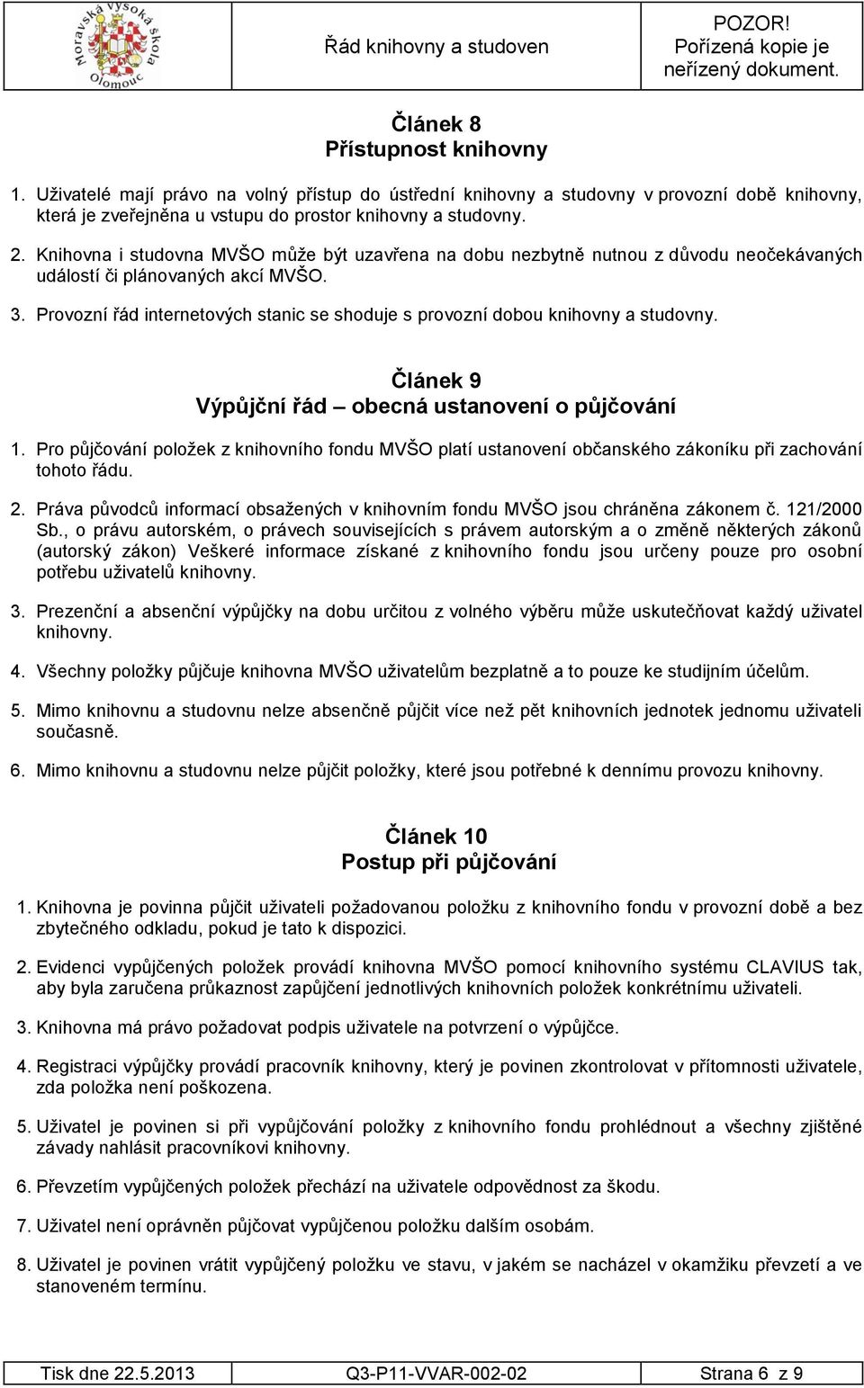 Provozní řád internetových stanic se shoduje s provozní dobou knihovny a studovny. Článek 9 Výpůjční řád obecná ustanovení o půjčování 1.