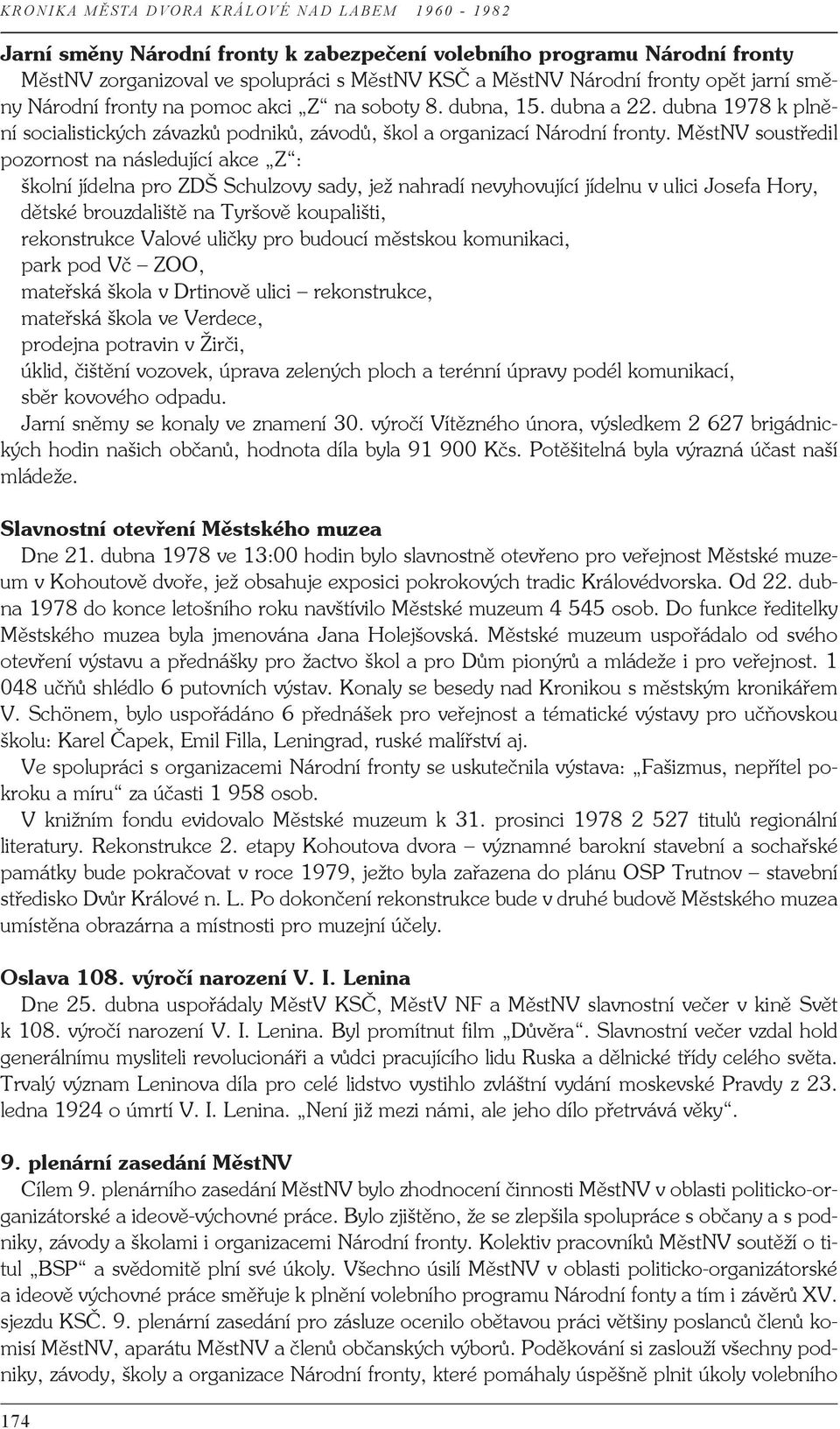 MěstNV soustředil pozornost na následující akce Z : školní jídelna pro ZDŠ Schulzovy sady, jež nahradí nevyhovující jídelnu v ulici Josefa Hory, dětské brouzdaliště na Tyršově koupališti,