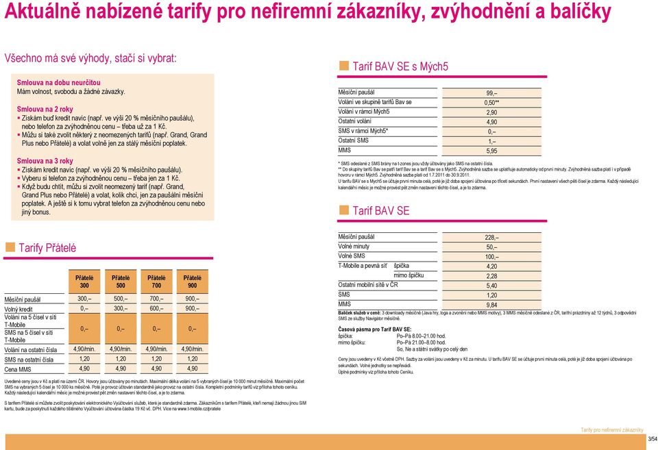 Grand, Grand Plus nebo Přátelé) a volat volně jen za stálý měsíční poplatek. Smlouva na 3 roky Získám kredit navíc (např. ve výši 20 % měsíčního paušálu).